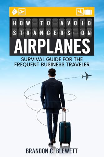 How to Avoid Strangers on Airplanes: Survival Guide for the Frequent Business Traveler