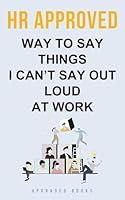 HR Approved Way To Say Things I Can’t Say Out Loud At Work 1923108395 Book Cover