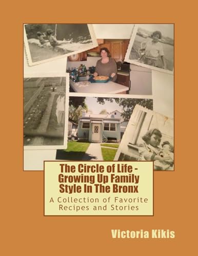 The Circle of Life - Growing Up Family Style In The Bronx: A Collection of Favorite Recipes and Stories