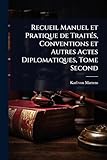 Recueil Manuel et Pratique de TraitÃ(c)s, Conventions et Autres Actes Diplomatiques, Tome Second
