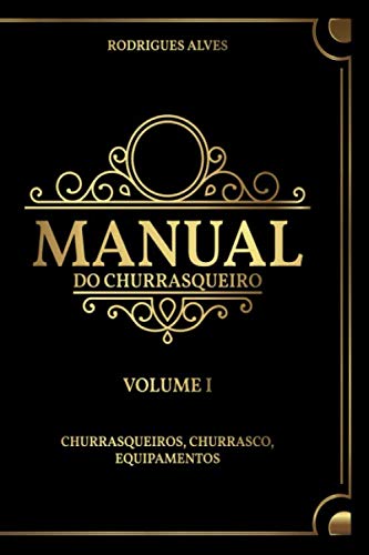 Manual do Churrasqueiro: Volume I - Churrasqueiros, Churrasco, Eq...