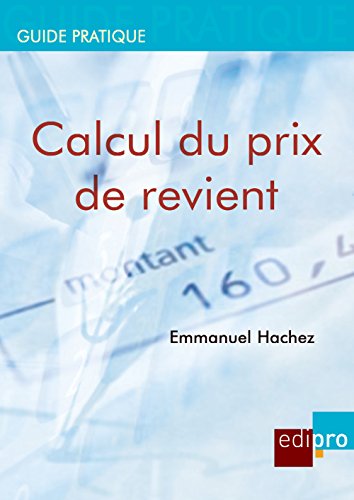 Calcul du prix de revient: Rentabiliser les coûts de production et de distribution pour les chefs d'entreprises belges (Guide pratique) (French Edition)