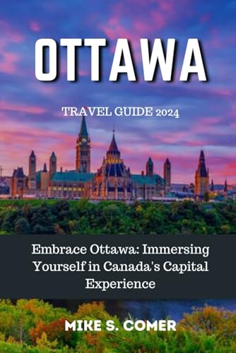 Ottawa Travel Guide 2024: Embrace Ottawa: Immersing Yourself in Canada's Capital Experience