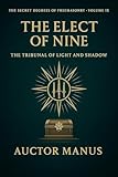 MASONIC Degree IX The Secret Degrees of Freemasonry: — The Elect of Nine: Justice, Shadow, and Inner Sovereignty in the Ninth Degree (The Hidden Orders: ... of Light Secret Society Collection Book 9)
