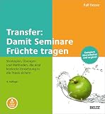 Transfer: Damit Seminare Früchte tragen: Strategien, Übungen und Methoden, die eine konkrete Umsetzung in die Praxis sichern. Mit E-Book inside