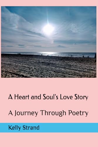 A Heart and Soul's Love Story: A Journey Through Poetry (Journey To Your Best Life)
