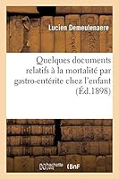 Quelques Documents Relatifs À La Mortalité Par Gastro-Entérite Chez l'Enfant: En Particulier Pendant l'Année 1897, À Lille, Par Le Dr Lucien Demeulena 2013009895 Book Cover
