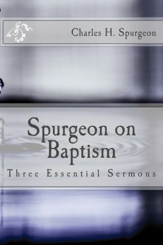 Spurgeon On Baptism: Three Essential Sermons