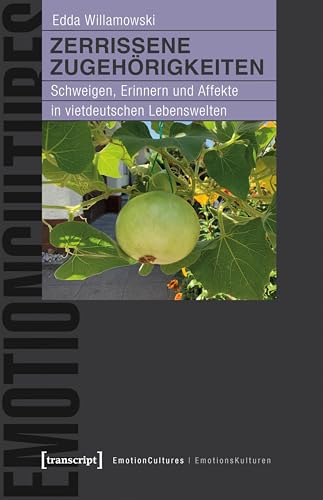Zerrissene Zugehörigkeiten: Schweigen, Erinnern und Affekte in vietdeutschen Lebenswelten (EmotionsKulturen / EmotionCultures 8) (German Edition)
