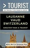 Greater Than a Tourist- Lausanne Vaud Switzerland: 50 Travel Tips from a Local (Greater Than a Tourist: Worldwide Travel Tips from Locals with Local Advice, ... Cultural Insights, and Authentic Exper)