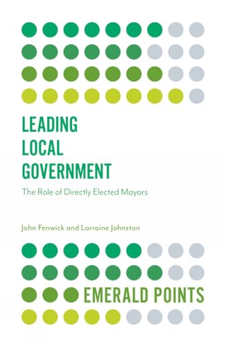 Leading Local Government: The Role of Directly Elected Mayors (Emerald Points)