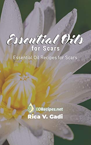 Essential Oils for Scars: Essential Oil Recipes for Scars