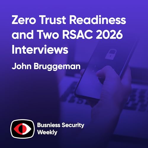 Zero Trust Readiness and Two RSAC 2026 Interviews from Fenix24 and Absolute Security - John Bruggeman, Christy Wyatt, John Anthony Smith - BSW #442