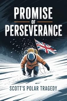 Promise of Perseverance: Scott's Polar Tragedy