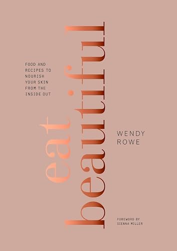 Eat Beautiful: Food and Recipes to Nourish Your Skin from the Inside Out: A Cookbook