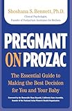 Pregnant on Prozac: The Essential Guide To Making The Best Decision For You And Your Baby