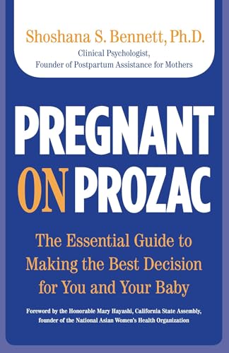 Pregnant on Prozac: The Essential Guide To Making The Best Decision For You And Your Baby