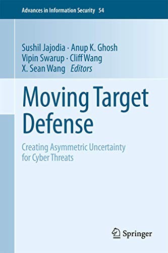 Moving Target Defense: Creating Asymmetric Uncertainty for Cyber Threats (Advances in Information Security, 54)
