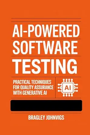 AI-Powered Software Testing: Practical Techniques for Quality Assurance with Generative AI