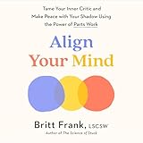 aligner erfahrungen  Align Your Mind: Tame Your Inner Critic and Make Peace with Your Shadow Using the Power of Parts Work
