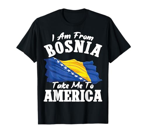 I am from Bosnia take me to America & Bosnien Herzegowina T-Shirt