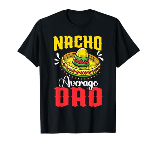 Nacho Promedio Papá Fiesta Mexicana Papa Sarcasmo Día del Padre Camiseta