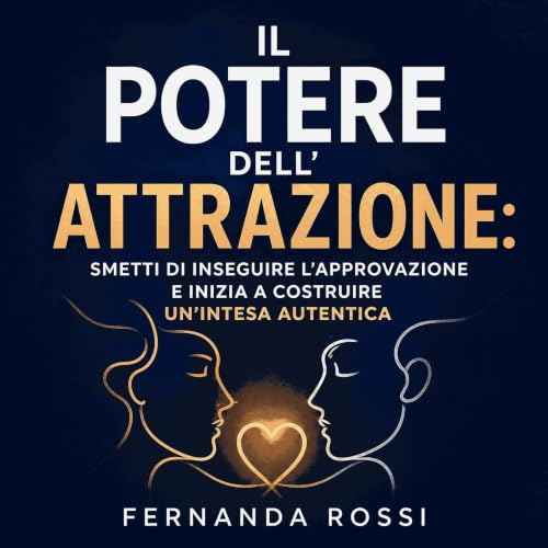 『Il potere dell'attrazione: Smetti di inseguire l'approvazione e inizia a costruire un'intesa autentica』のカバーアート