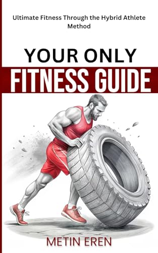 Your only Fitness Guide: With the Hybrid Athlete Method to Ultimate Fitness