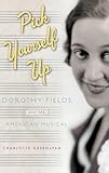 Pick Yourself Up: Dorothy Fields and the American Musical (Broadway Legacies)