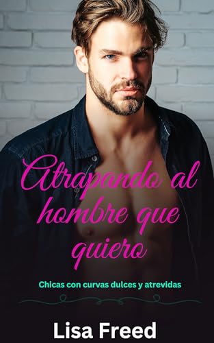 Atrapando al hombre que quiero: Una chica con curvas OTT Instalove Romance tórrido (Chicas Curvy Dulces y Atrevidas nº 4)