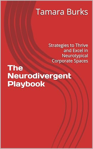 The Neurodivergent Playbook: Strategies to Thrive and Excel in Neurotypical Corporate Spaces