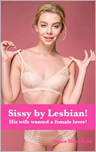 Sissy by Lesbian!: His wife wanted a female lover! (English Edition)