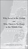 Why Israel is the Victim AND Why There is No Peace in the Middle East