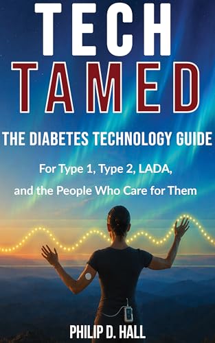 Tech Tamed: The Modern Guide to Diabetes Technology - CGM, Insulin Pumps and Closed Loop, Without the Mental Load (Smart Diabetes Living : The Type 1 Diabetes Series)