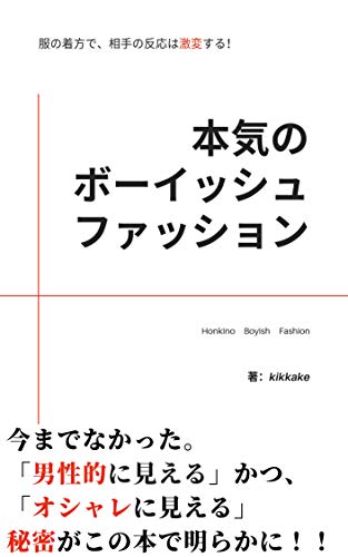 本気のボーイッシュファッション　～服の着方で、相手の反応は激変する～: 今までになかった。「男性的に見える」かつ、「お洒落に見える」秘密をついに公開！ - kikkake