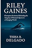 RILEY GAINES: Champion Swimmer Defending the Integrity of Women’s Sports in a Changing World