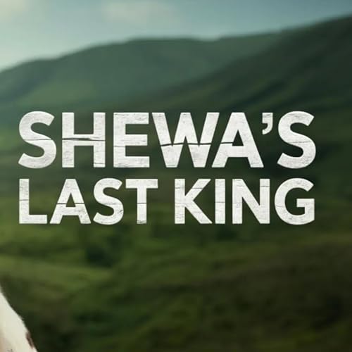 The Tragic Reign of Shewa&rsquo;s Last King: Leadership, Legacy & Loss