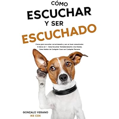 C&oacute;mo Escuchar y ser Escuchado: Claves para escuchar correctamente y ser un buen comunicador. 2 Libros en 1 - C&oacute;mo Escuchar Verdaderamente a los Dem&aacute;s, ... Cosa con Cualquier Persona