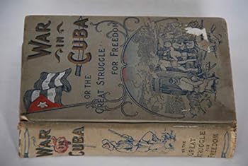 Hardcover The WAR In CUBA: Being a Full Account of Her Great Struggle for Freedom. Book