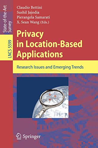 Privacy in Location-Based Applications: Research Issues and Emerging Trends (Lecture Notes in Computer Science, 5599)