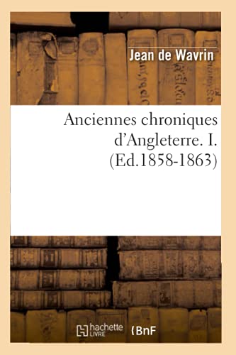 Anciennes Chroniques d'Angleterre. I. (Ed.1858-1863) (Histoire) (French Edition)