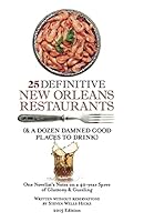 25 Definitive New Orleans Restaurants (Plus a Dozen Damned Good Places to Drink): One Novelist's Notes on a 40-Year Spree of Gluttony & Guzzling 1505655838 Book Cover