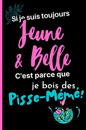 Télécharger Si je suis toujours Jeune & Belle c'est parce que je bois des Pisse-Mémé !: Carnet de tisanes et d Livre eBook France