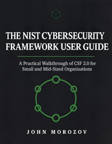 THE NIST CYBERSECURITY FRAMEWORK USER GUIDE: A Practical Walkthrough of CSF 2.0 for Small and Mid-Sized Organizations