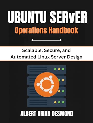 UBUNTU SERVER OPERATIONS HANDBOOK: Scalable, Secure, and Automated Linux Server Design (UBUNTU Mastey Episode)