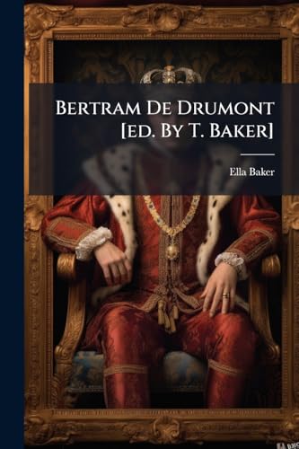 Bertram De Drumont [ed. By T. Baker]
