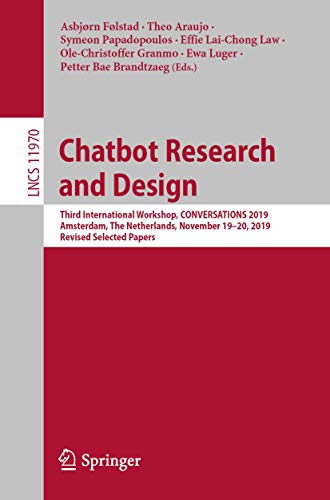 Chatbot Research and Design: Third International Workshop, CONVERSATIONS 2019, Amsterdam, The Netherlands, November 19–20, 2019, Revised Selected ... Applications, incl. Internet/Web, and HCI)