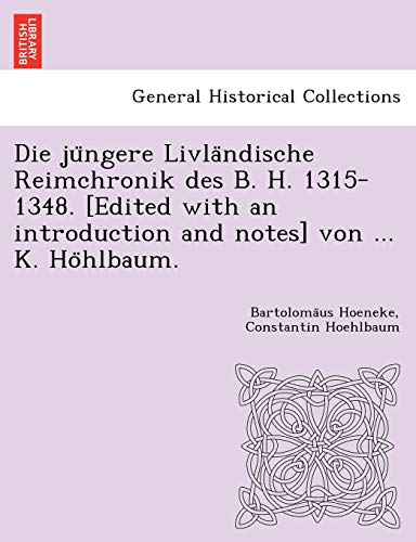 Die jüngere Livländische Reimchronik des B. H. 1315-1348. [Edited with an introduction and notes] von ... K. Höhlbaum.