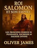  LE ROI SALOMON ET SON EMPIRE: Principes perdus du pouvoir, de la richesse et de la sagesse divine (French Edition)