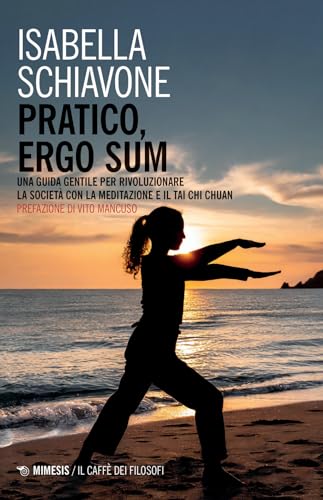 Pratico, ergo sum. Una guida gentile per rivoluzionare la società con la meditazione e il tai chi chuan